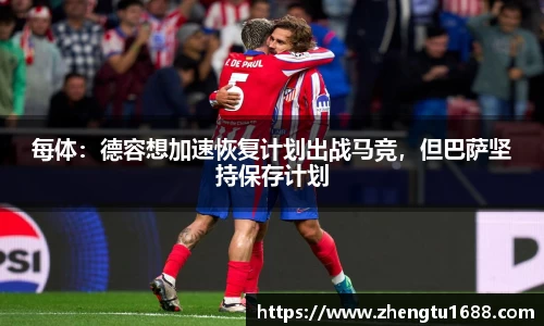 每体：德容想加速恢复计划出战马竞，但巴萨坚持保存计划